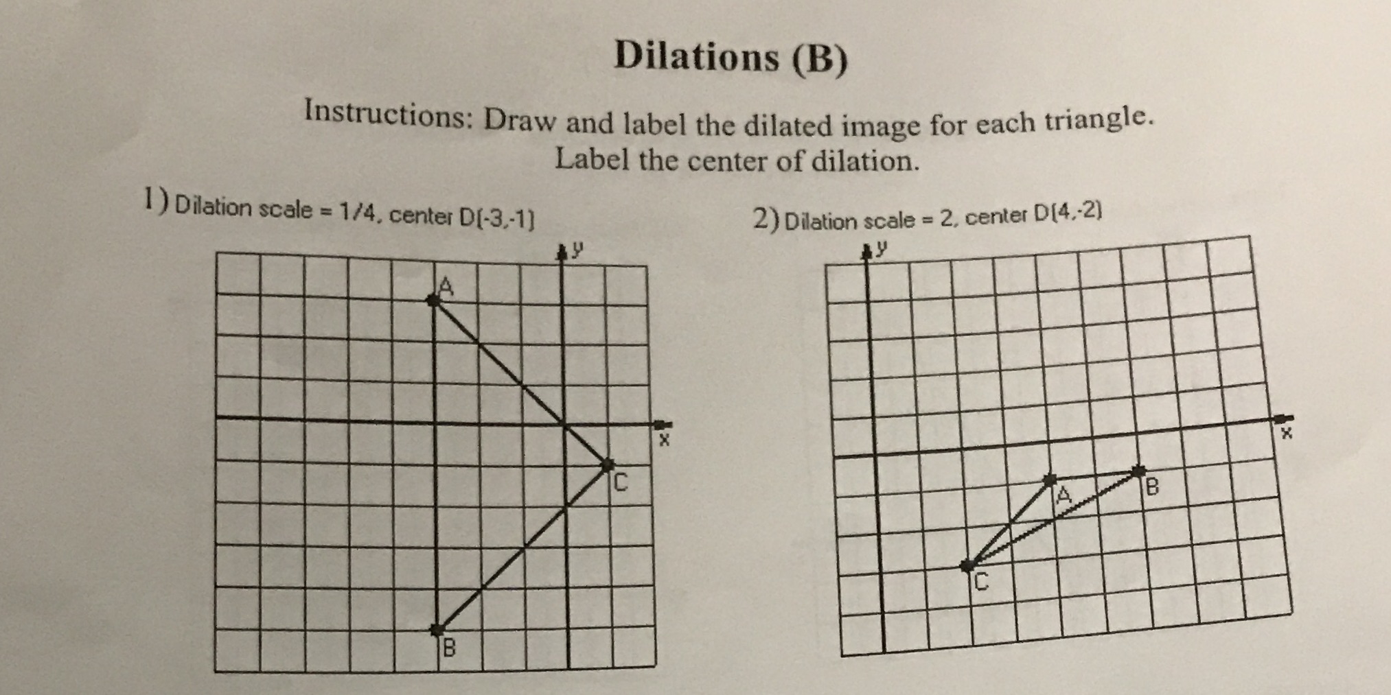 Dilations (B) Instructions: Draw and label the