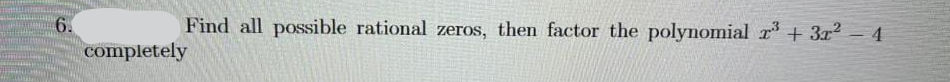 6. Find all possible rational zeros, then factor