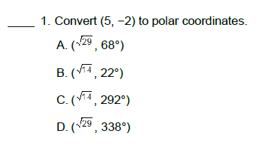 1. Convert (5, -2) to polar coordinates. A. (129