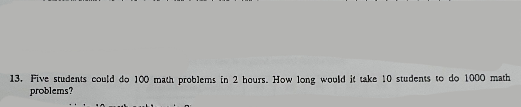 13. Five students could do 100 math problems in 2