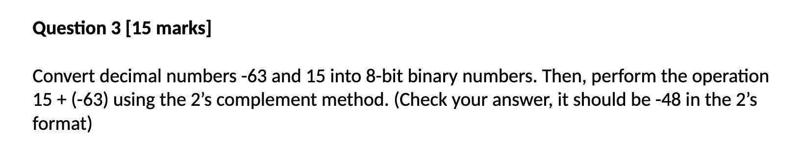 Question 3 [15 marks] Convert decimal numbers -63