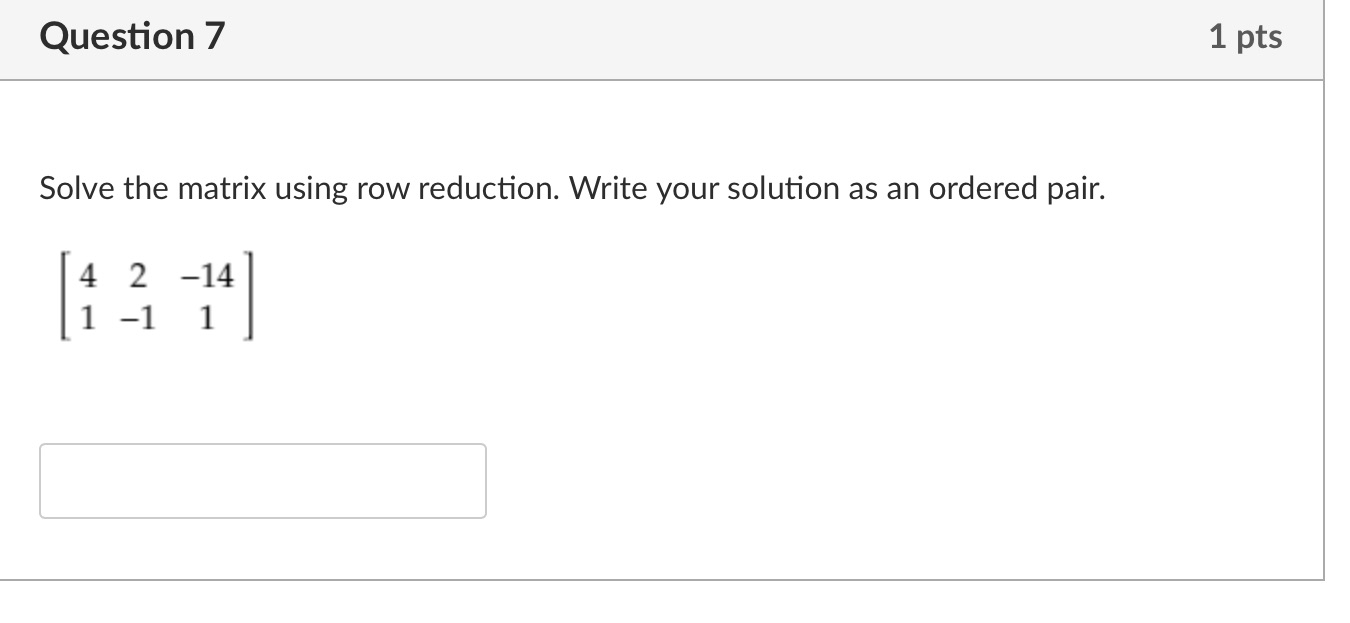 Question 7 1 pts Solve the matrix using row