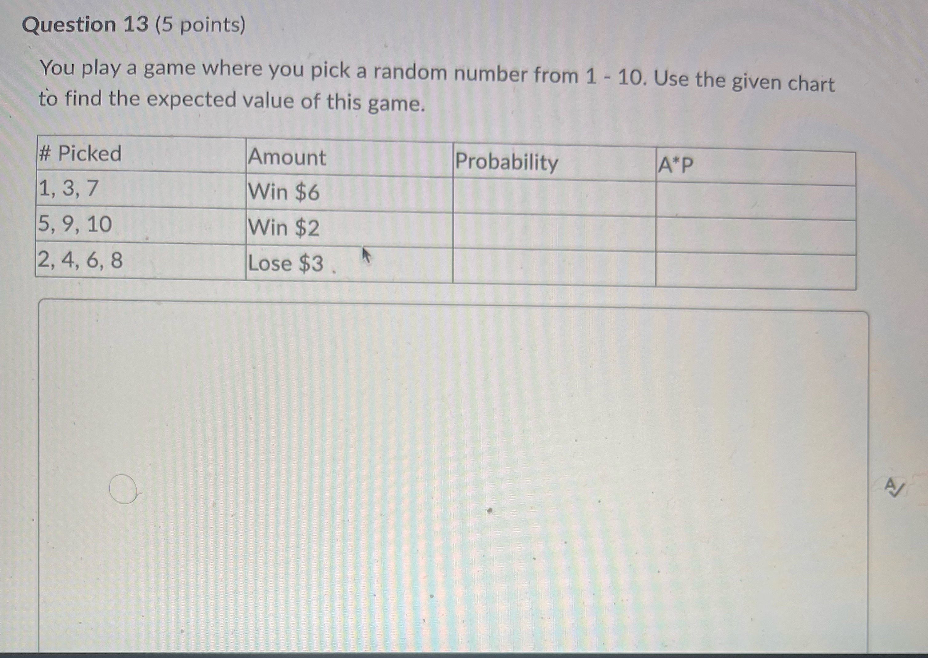 Question 13 (5 points) You play a game where you