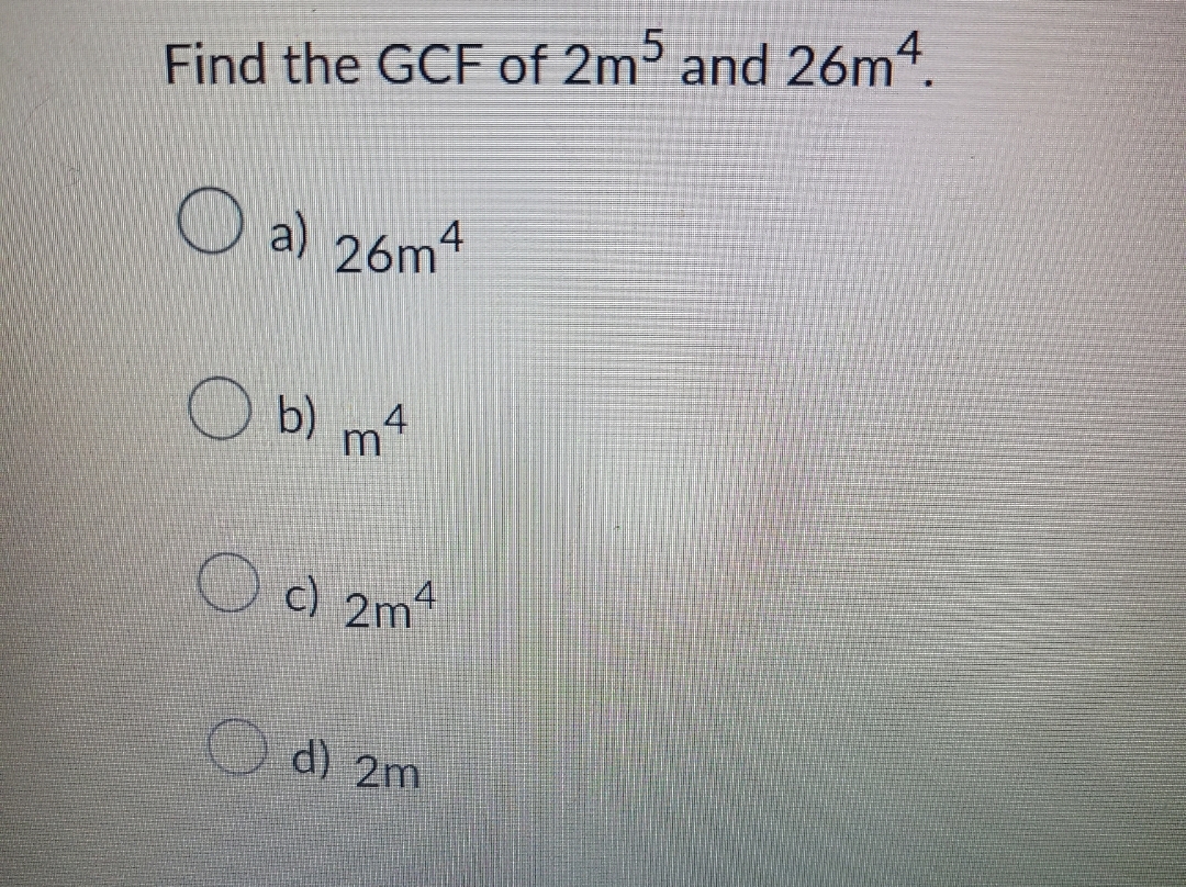 Find the GCF of 2m and 26m4. a) 26m O b) m Oc 2m