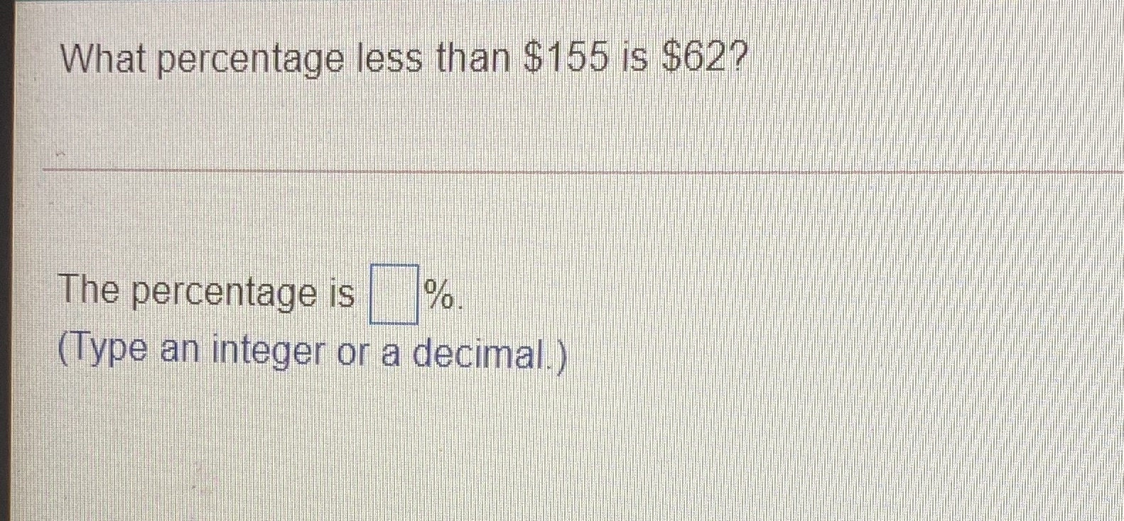 What percentage less than $155 is $62? The
