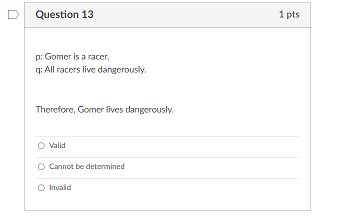 D Question 13 1 pts p: Gomer is a racer. q: All