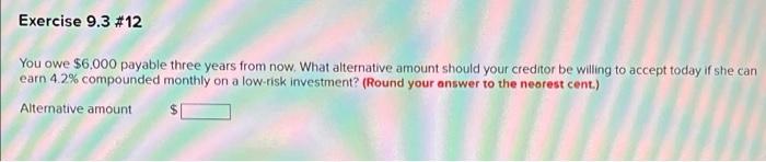 Need help Exercise 9.3 #12 You owe $6.000 payable