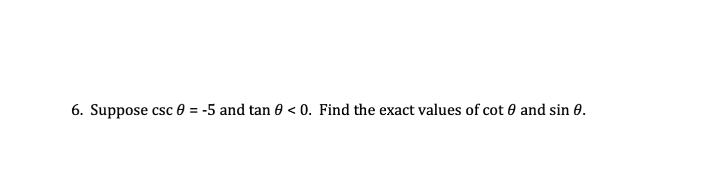 6. Suppose csc 9 = -5 and tan 6 < 0. Find the