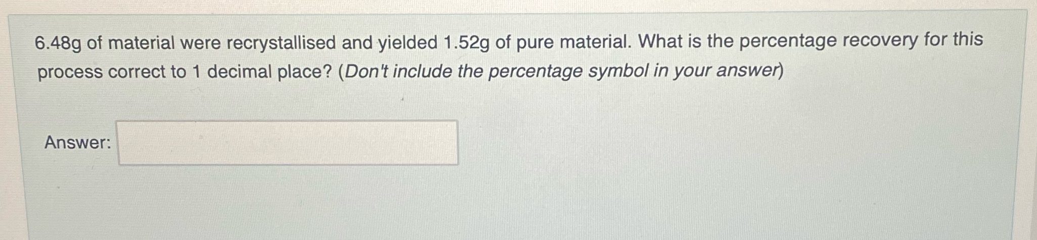 Question 1 6.48g of material were recrystallised
