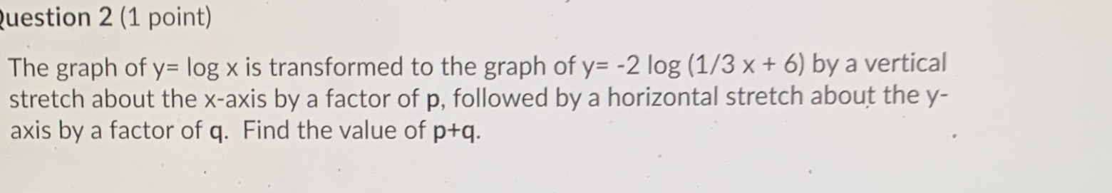Question 2 (1 point) The graph of y= log x is