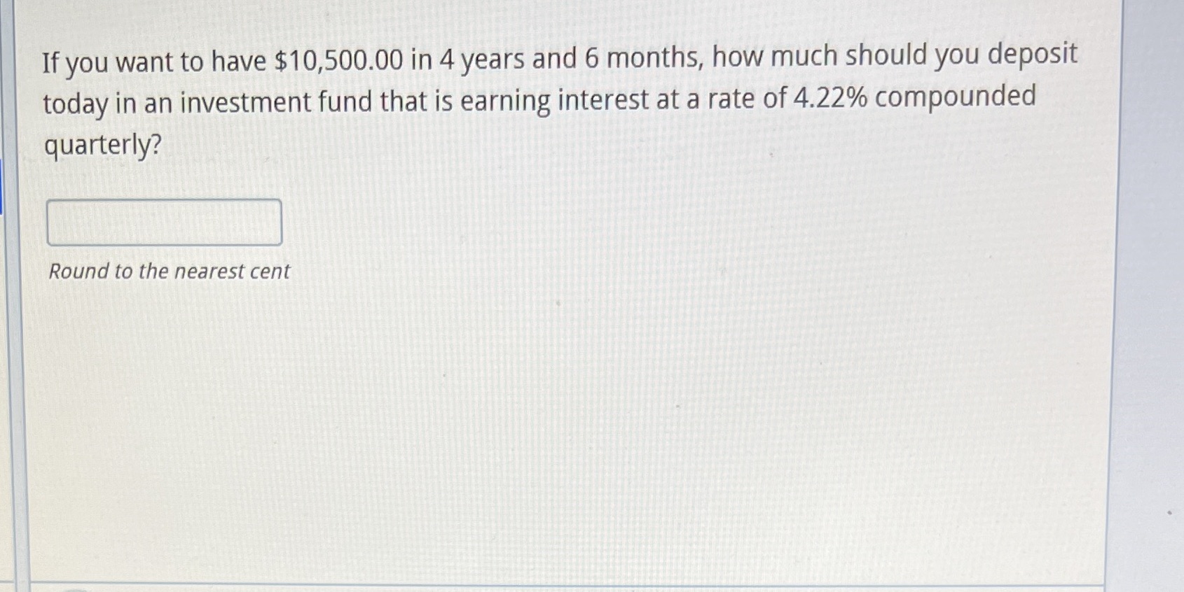 If you want to have $10,500.00 in 4 years and 6
