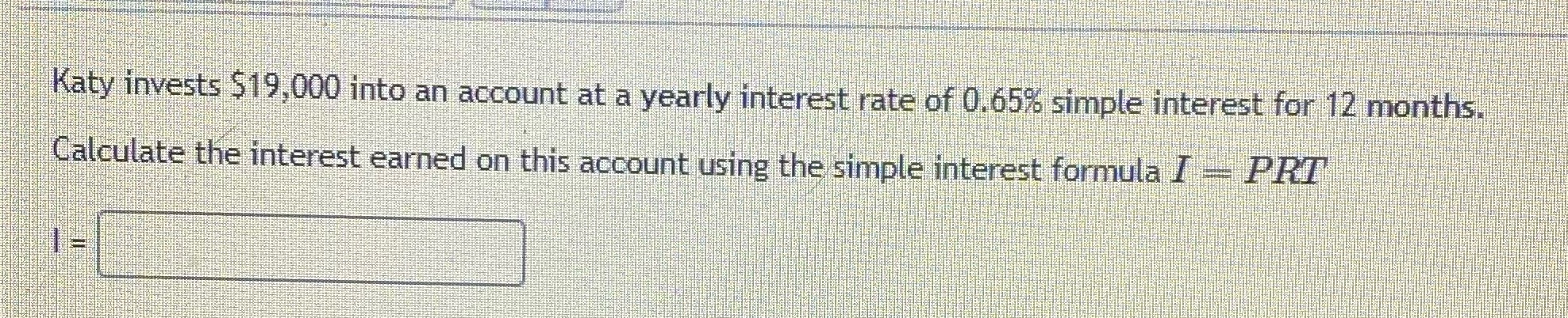 Katy invests $19,000 into an account at a yearly