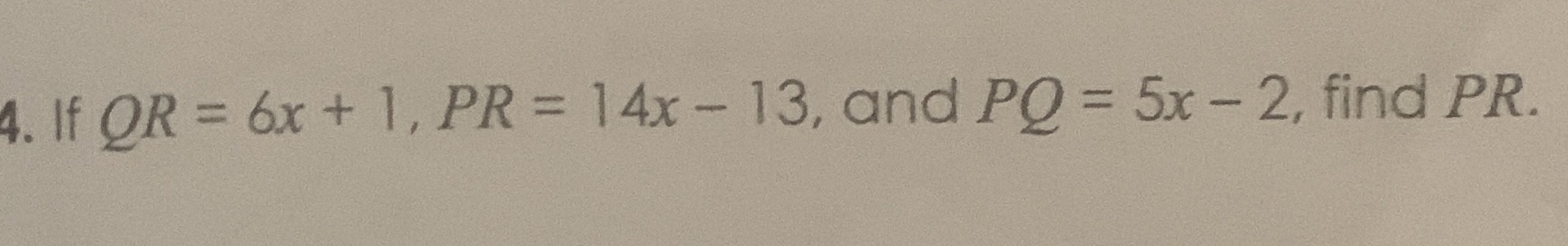 Please help 4. If OR = 6x + 1, PR = 14x - 13, and
