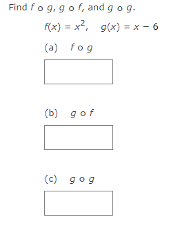 Find fog, g of, and gog. f( x) = x , g(x)=x -6