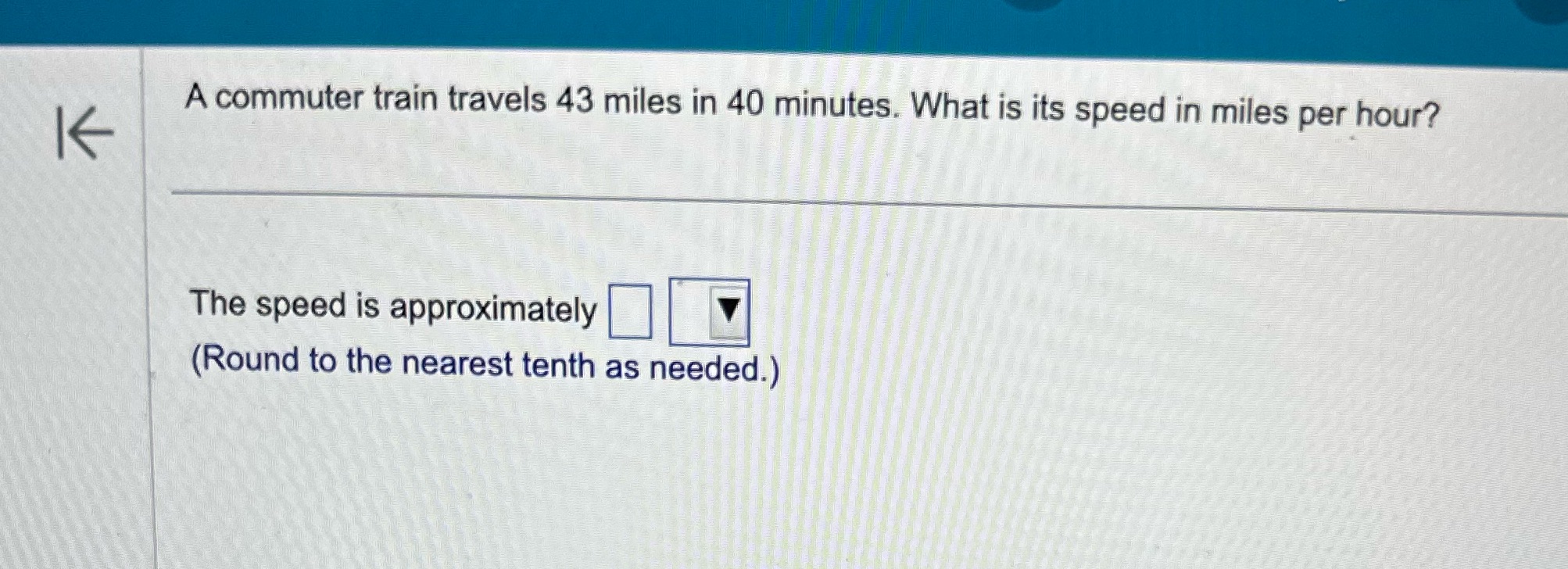 A commuter train travels 43 miles in 40 minutes.