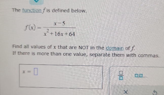 The function / is defined below. 2 X +16x + 64