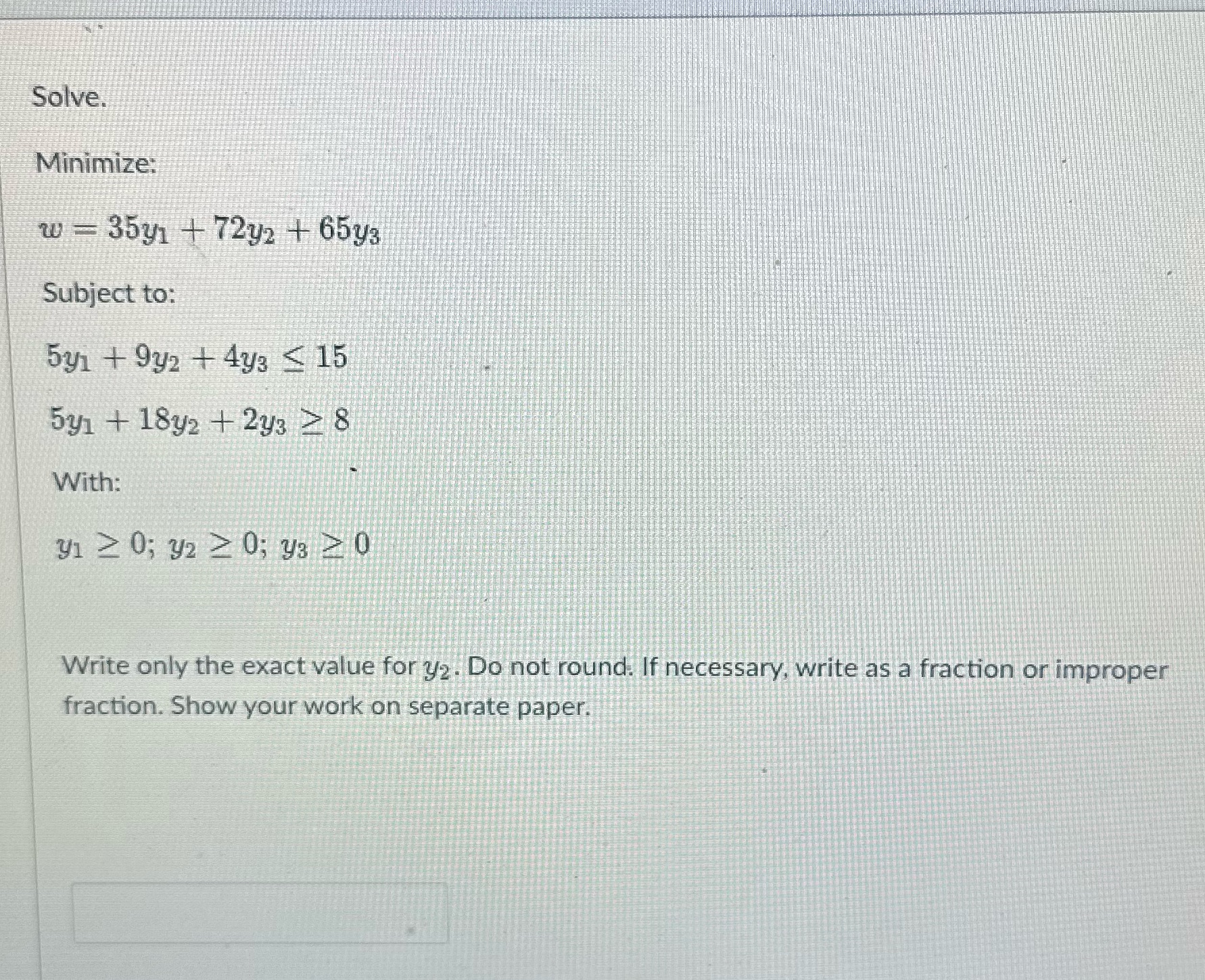 Solve. Minimize: w = 35y1 + 72y2 + 65y3 Subject