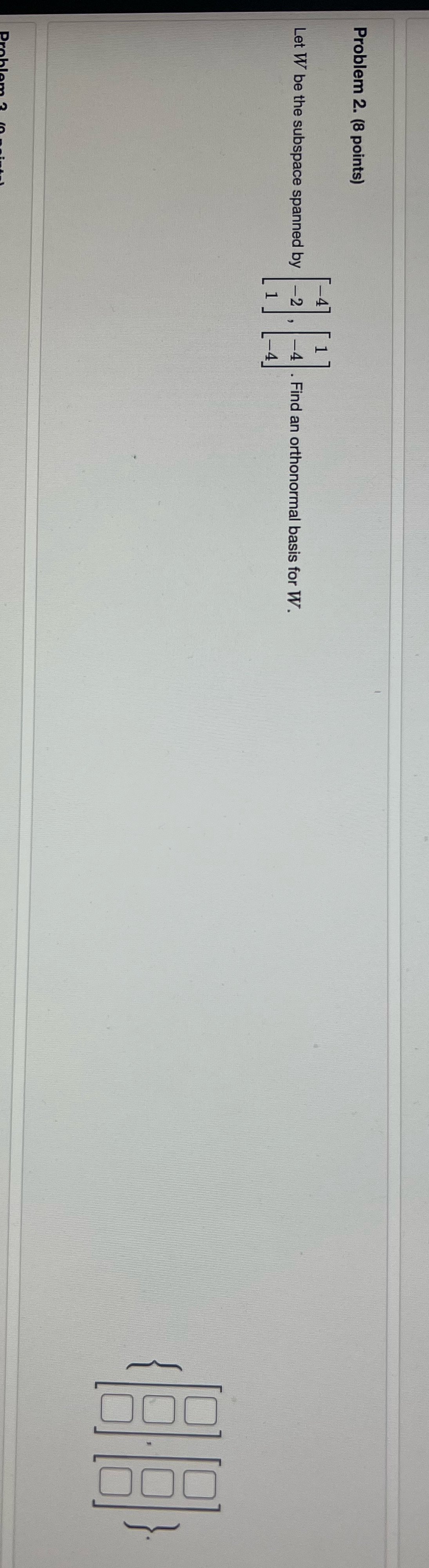 Problem 2. (8 points) Let W be the subspace