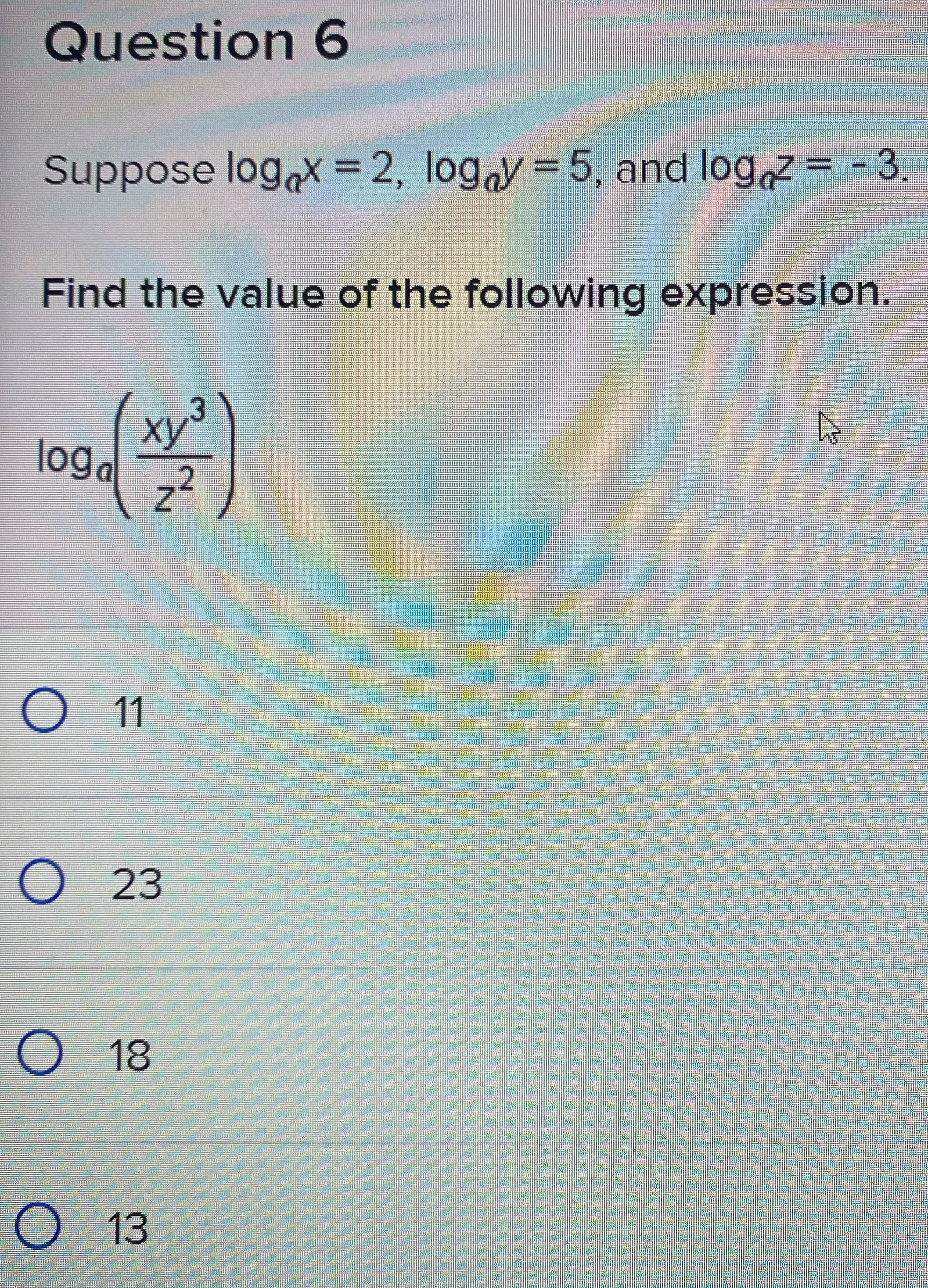 Question 6 Suppose logax = 2, logay = 5, and logz