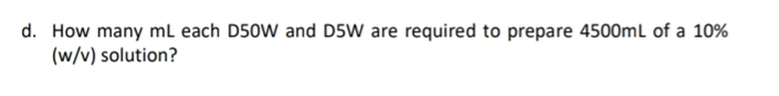 d. How many ml each D50W and DSW are required to