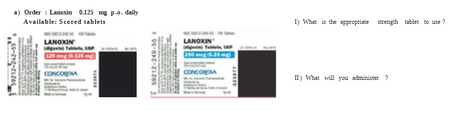 a) Order : Lanoxin 0.125 mg p.o. daily Available: