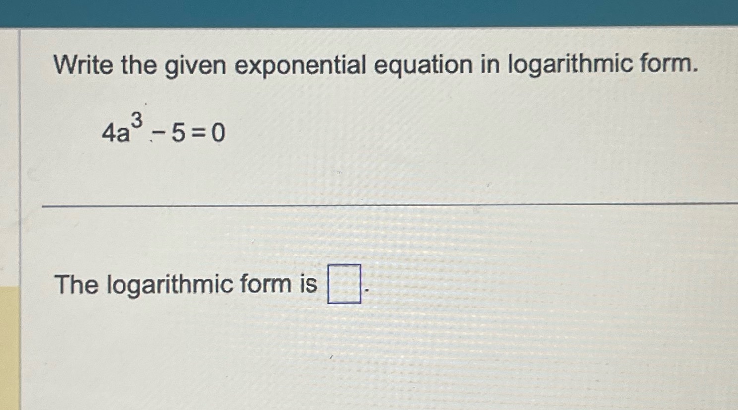 Write the given exponential equation in