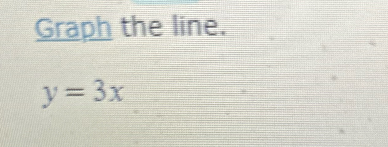 I need this in a Graph format Graph the line. y =