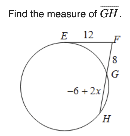 Find the measure of GH. E 12 F 8 G -6 + 2x HSolve
