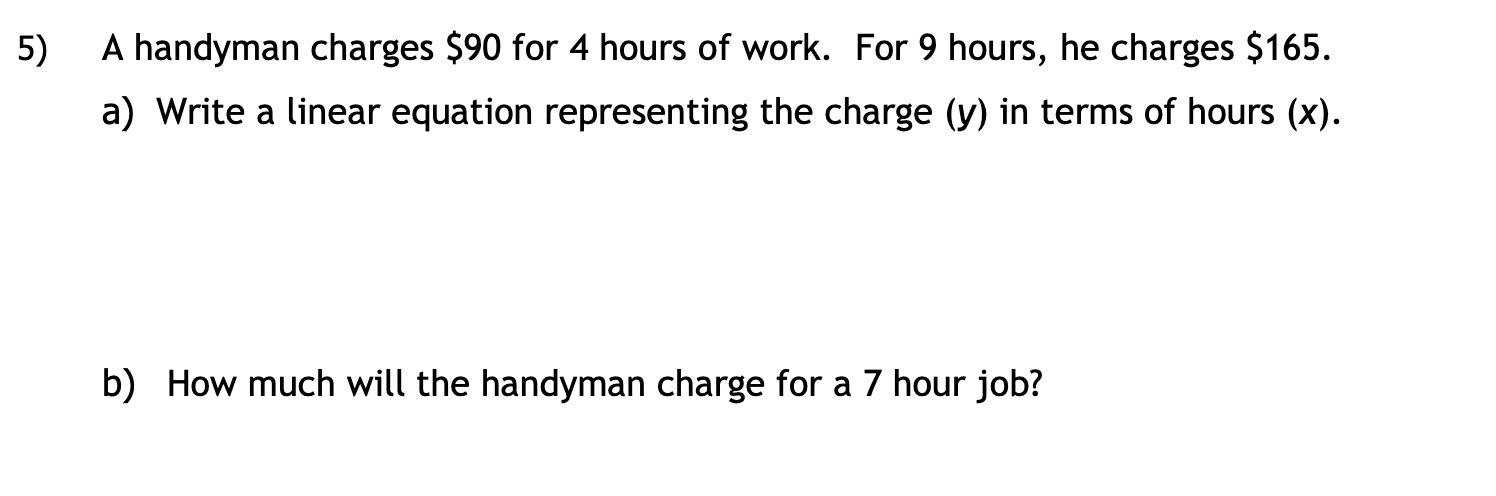 5) A handyman charges $90 for 4 hours of work.
