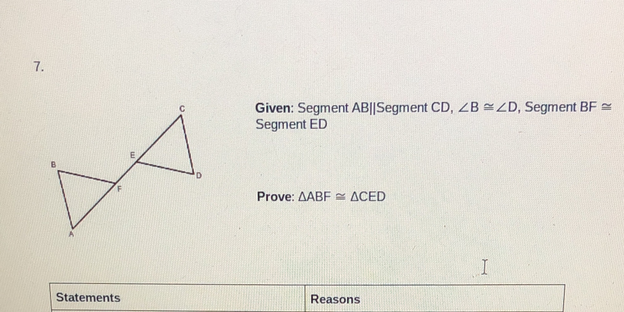 7. Given: Segment AB| |Segment CD, ZB ~ ZD,