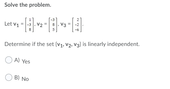 Let v 1 =, v 2 =, v 3 =. Determine if the set { v