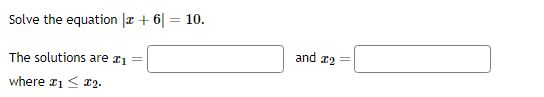 Solve the equation x + 6 = 10. The solutions are