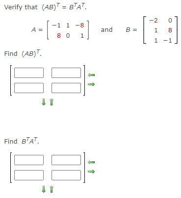 Verify that (AB)T = BTAT. 2 0 -1 1 -8 A = and B =
