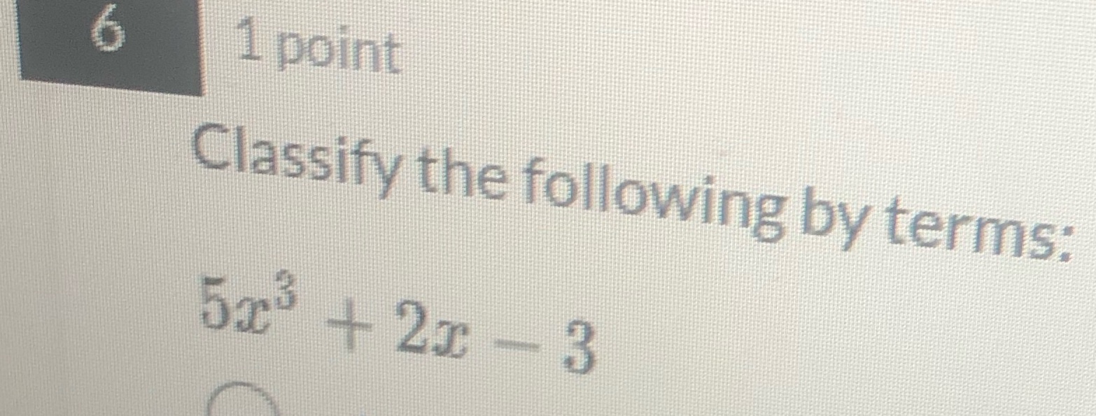 1 point Classify the following by terms: 5x3 + 23