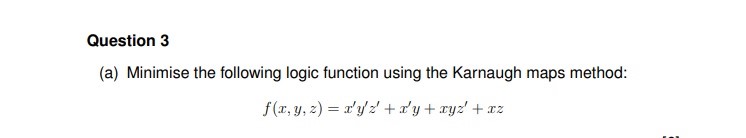 Question 3 (a) Minimise the following logic