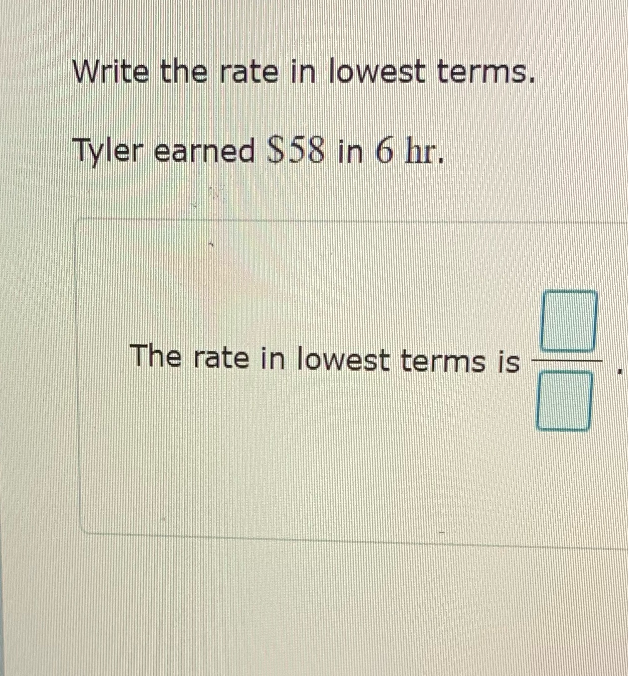 Write the rate in lowest terms. Tyler earned $58