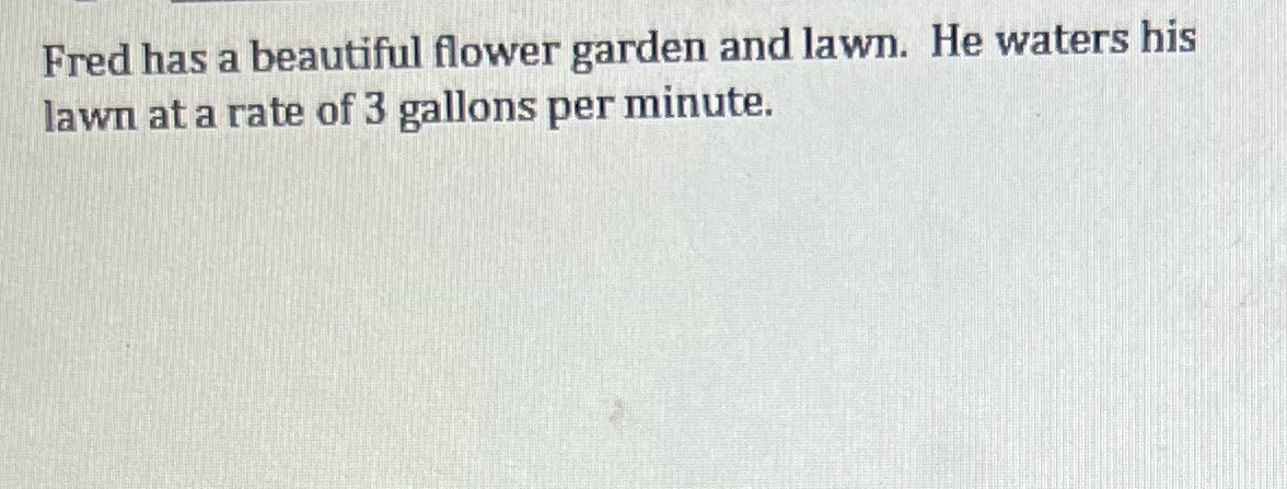Fred has a beautiful flower garden and lawn. He