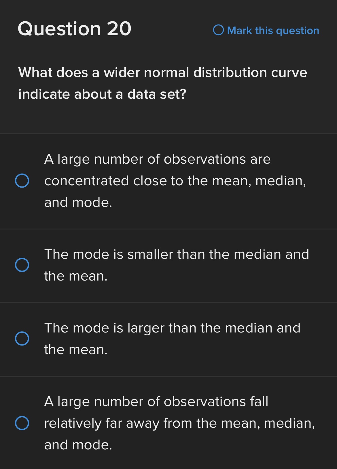 Question 20 What does a wider normal distribution