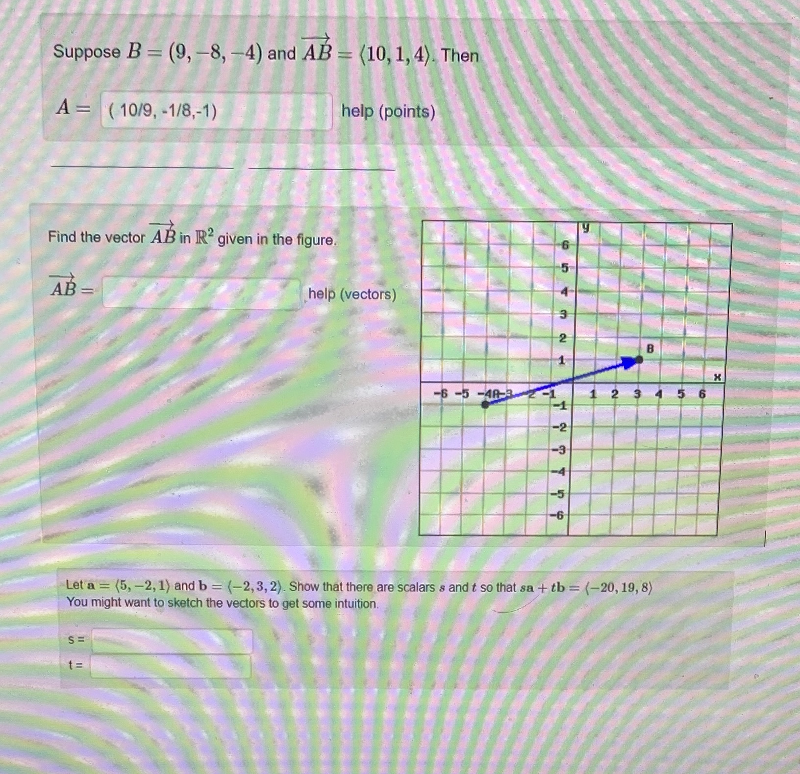 Suppose B = (9, -8, -4) and AB = (10, 1, 4). Then