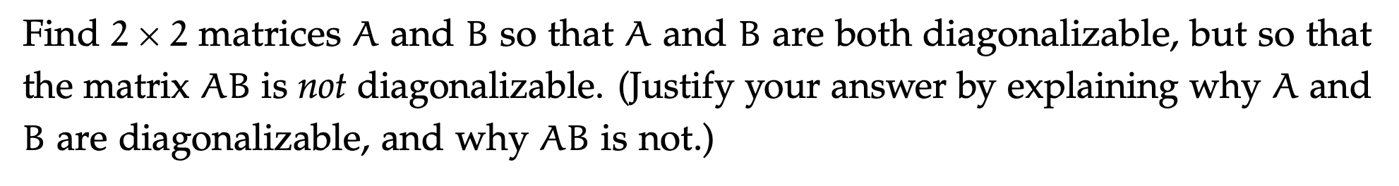 Please help Find 2 x 2 matrices A and B so that A