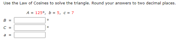 Use the Law of Cosines to solve the triangle.