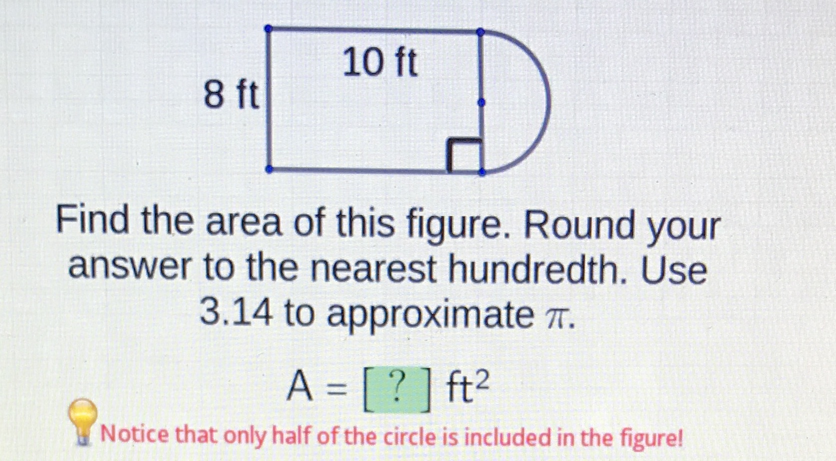 10 ft 8 ft Find the area of this figure. Round