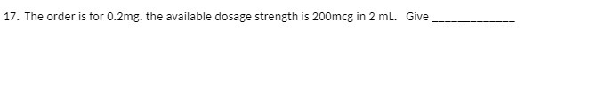 17. The order is for 0.2mg. the available dosage