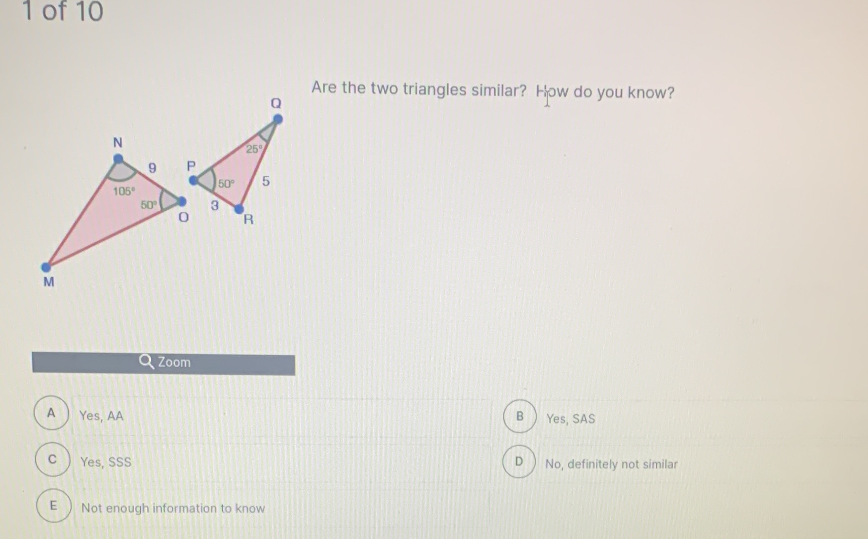 1 of 10 Are the two triangles similar? How do you