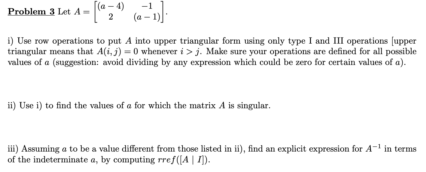 Problem 3 Let A = (a - 4) -1 2 (a - 1) i) Use row
