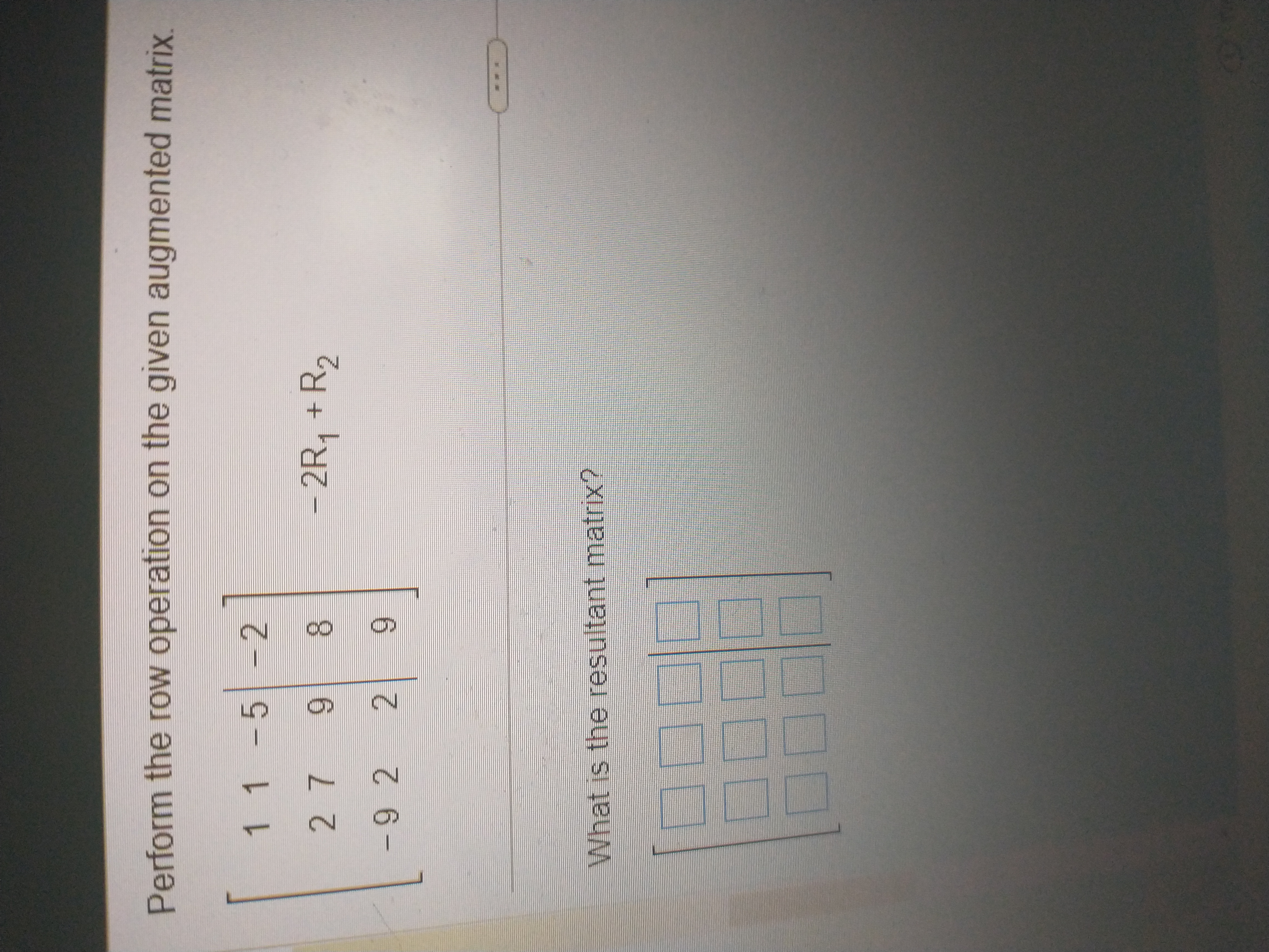 Perform the row operation on the given augmented