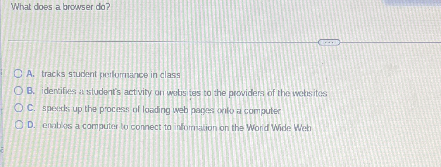 What does a browser do? O A. tracks student