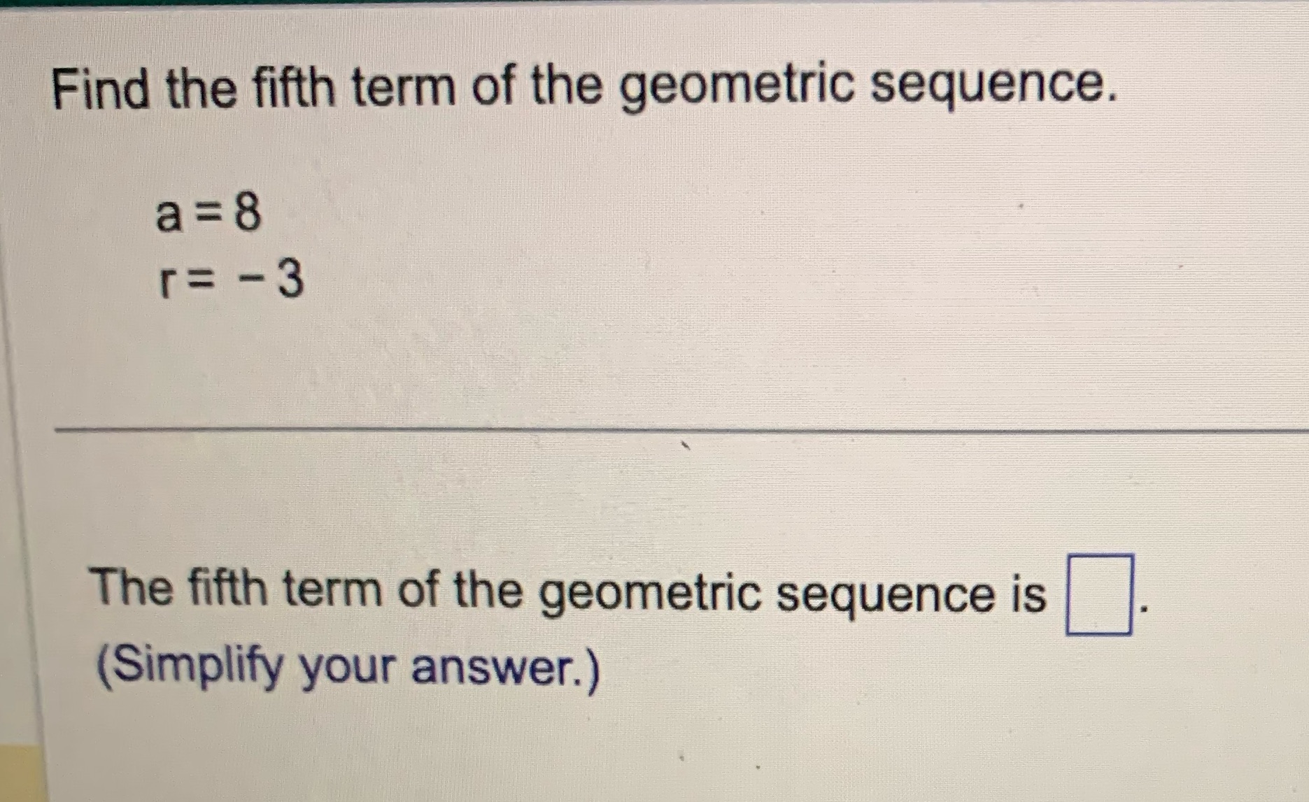 Find the fifth term of the geometric sequence. a