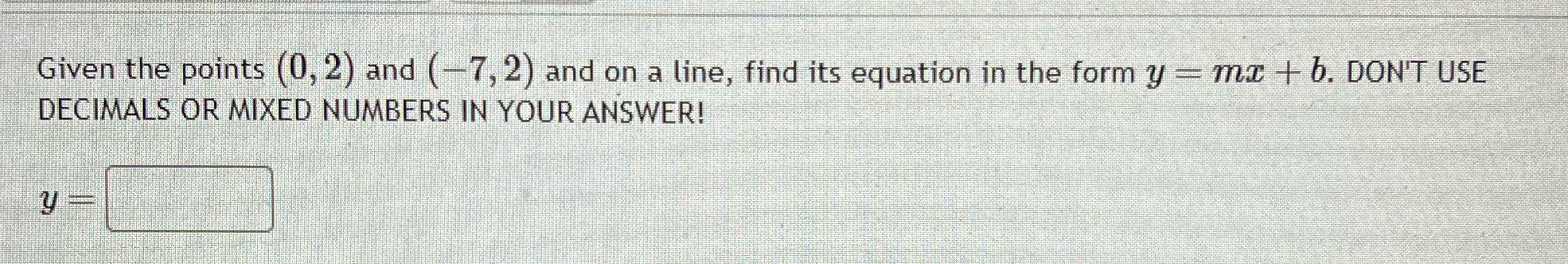 Given the points (0, 2) and (-7, 2) and on a