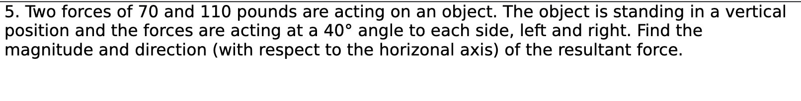 5. Two forces of 70 and 110 pounds are acting on